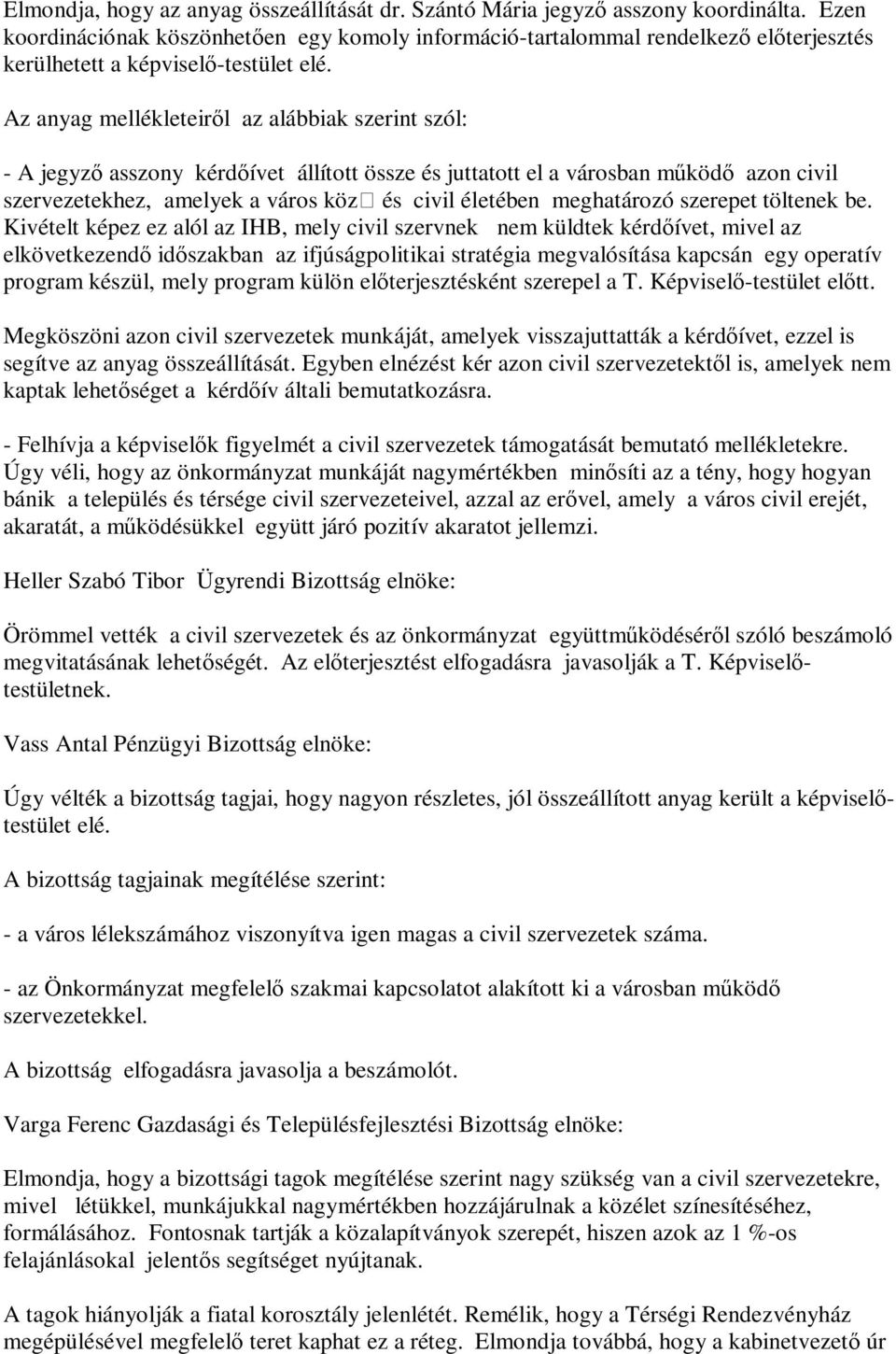 Az anyag mellékleteiről az alábbiak szerint szól: - A jegyző asszony kérdőívet állított össze és juttatott el a városban működő azon civil szervezetekhez, amelyek a város köz és civil életében