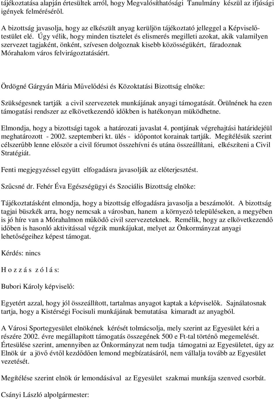 Úgy vélik, hogy minden tisztelet és elismerés megilleti azokat, akik valamilyen szervezet tagjaként, önként, szívesen dolgoznak kisebb közösségükért, fáradoznak Mórahalom város felvirágoztatásáért.