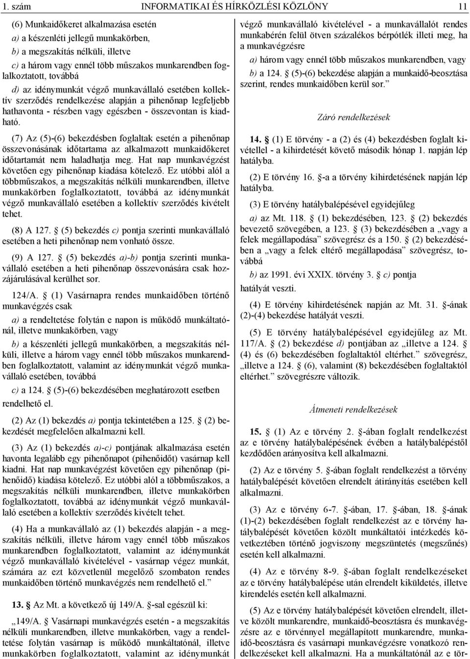 kiadható. (7) Az (5)-(6) bekezdésben foglaltak esetén a pihenőnap összevonásának időtartama az alkalmazott munkaidőkeret időtartamát nem haladhatja meg.