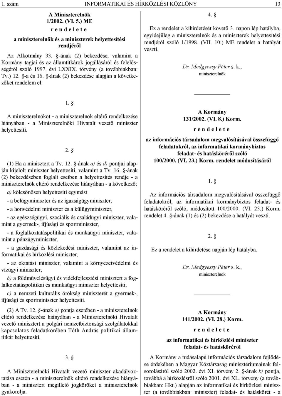 -ának (2) bekezdése alapján a következőket rendelem el: 4. Ez a rendelet a kihirdetését követő 3.