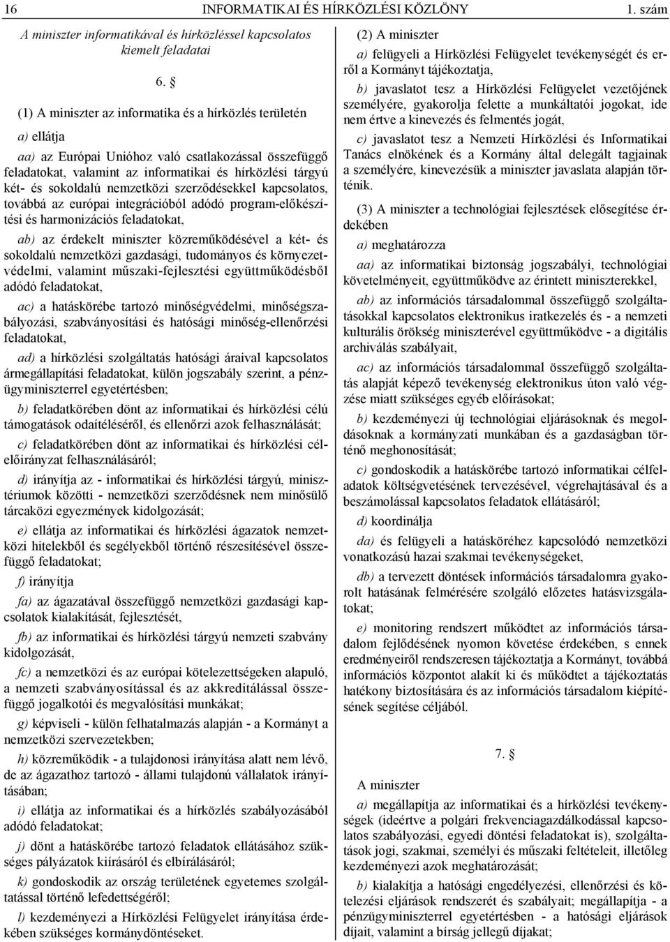 nemzetközi szerződésekkel kapcsolatos, továbbá az európai integrációból adódó program-előkészítési és harmonizációs feladatokat, ab) az érdekelt miniszter közreműködésével a két- és sokoldalú