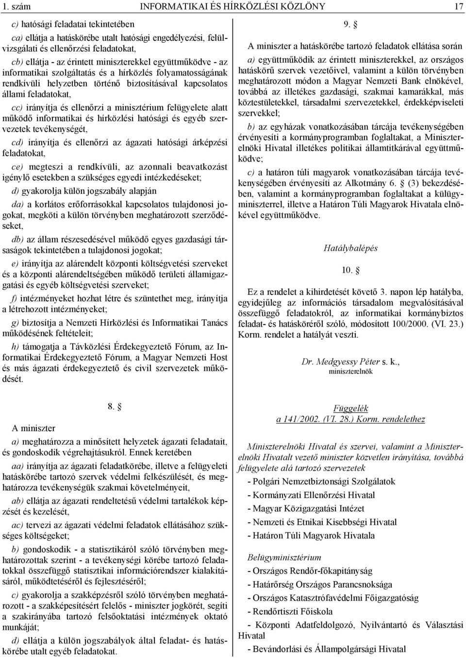 ellenőrzi a minisztérium felügyelete alatt működő informatikai és hírközlési hatósági és egyéb szervezetek tevékenységét, cd) irányítja és ellenőrzi az ágazati hatósági árképzési feladatokat, ce)