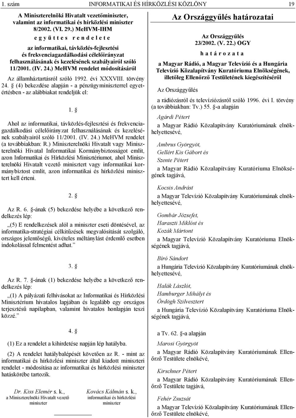 ) MeHVM rendelet módosításáról Az államháztartásról szóló 1992. évi XXXVIII. törvény 24. (4) bekezdése alapján - a pénzügyminiszterrel egyetértésben - az alábbiakat rendeljük el: 1.