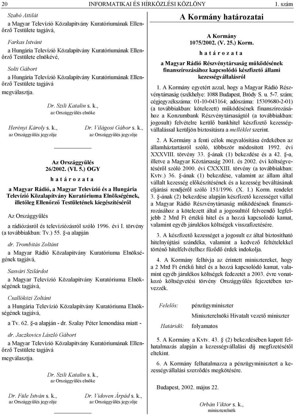 Gábort a Hungária Televízió Közalapítvány Kuratóriumának Ellenőrző Testülete tagjává megválasztja. Dr. Szili Katalin s. k., az Országgyűlés elnöke Herényi Károly s. k., Dr. Világosi Gábor s. k., az Országgyűlés jegyzője az Országgyűlés jegyzője Az Országgyűlés 26/2002.