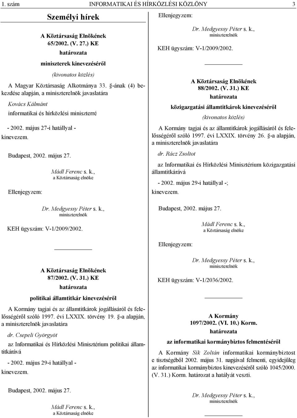 május 27-i hatállyal - kinevezem. Budapest, 2002. május 27. Ellenjegyzem: Mádl Ferenc s. k., a Köztársaság elnöke A Köztársaság Elnökének 88/2002. (V. 31.