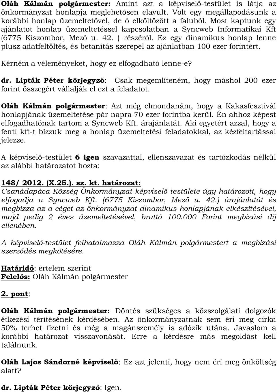 Ez egy dinamikus honlap lenne plusz adatfeltöltés, és betanítás szerepel az ajánlatban 100 ezer forintért. Kérném a véleményeket, hogy ez elfogadható lenne-e? dr.