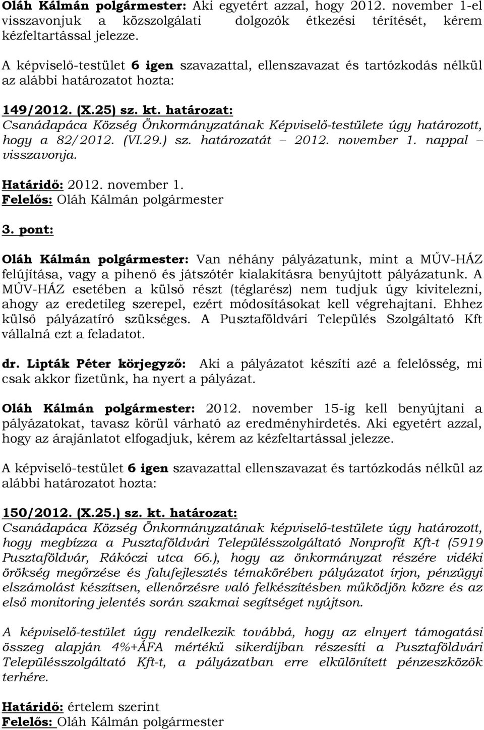 (VI.29.) sz. határozatát 2012. november 1. nappal visszavonja. Határidő: 2012. november 1. Felelős: Oláh Kálmán polgármester 3.