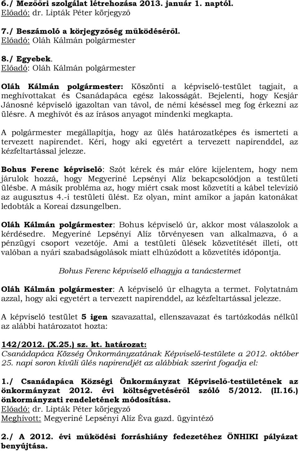 Bejelenti, hogy Kesjár Jánosné képviselő igazoltan van távol, de némi késéssel meg fog érkezni az ülésre. A meghívót és az írásos anyagot mindenki megkapta.