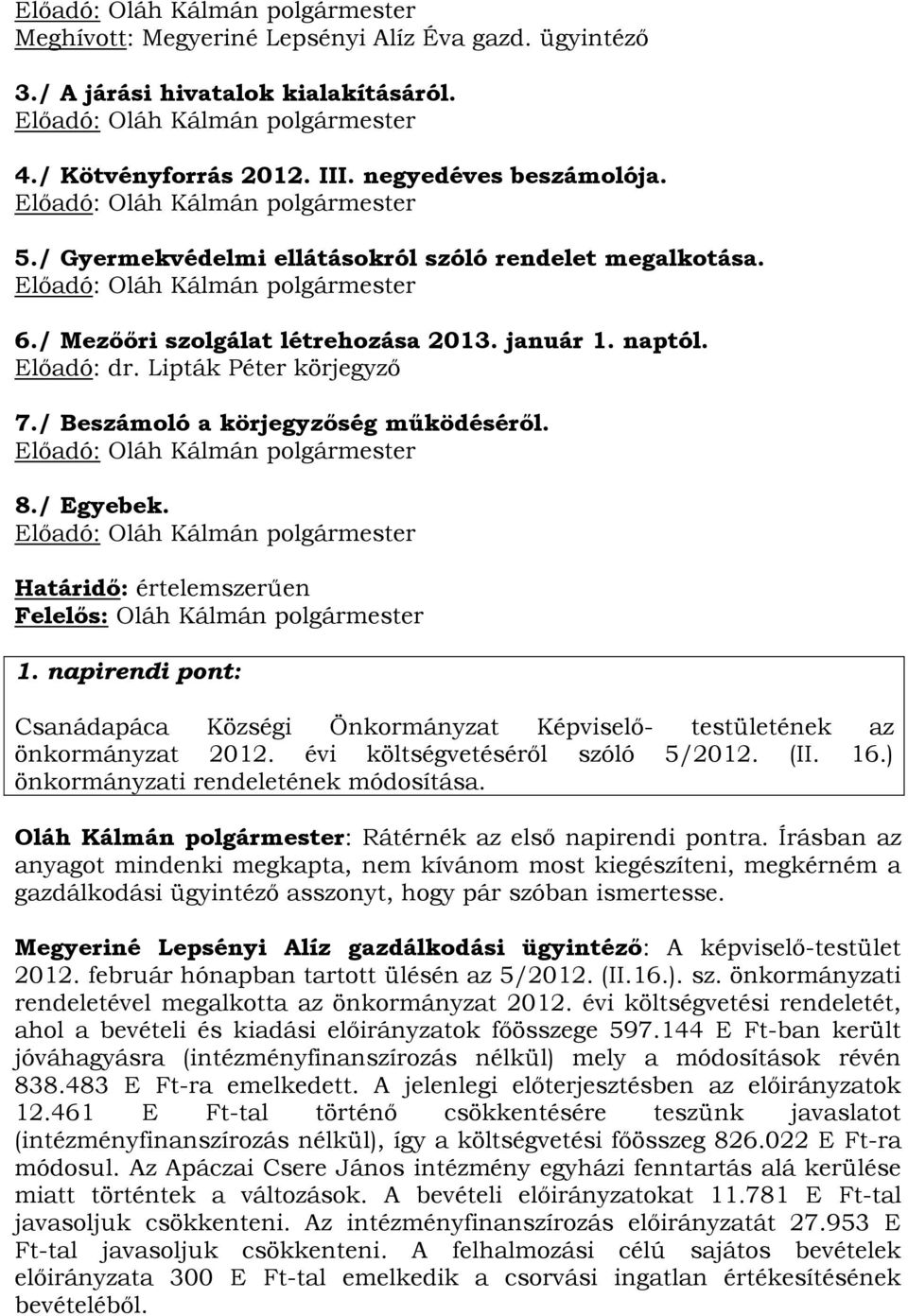 / Egyebek. Határidő: értelemszerűen Felelős: Oláh Kálmán polgármester 1. napirendi pont: Csanádapáca Községi Önkormányzat Képviselő- testületének az önkormányzat 2012.