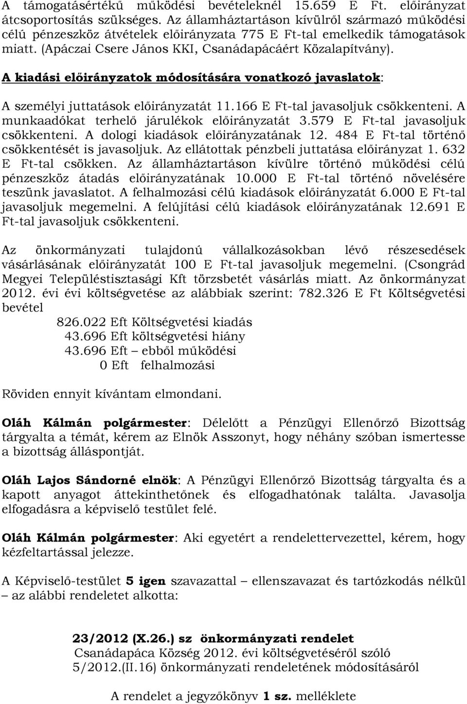 A kiadási előirányzatok módosítására vonatkozó javaslatok: A személyi juttatások előirányzatát 11.166 E Ft-tal javasoljuk csökkenteni. A munkaadókat terhelő járulékok előirányzatát 3.