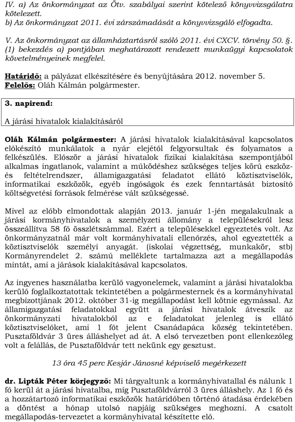Határidő: a pályázat elkészítésére és benyújtására 2012. november 5. Felelős: Oláh Kálmán polgármester. 3.