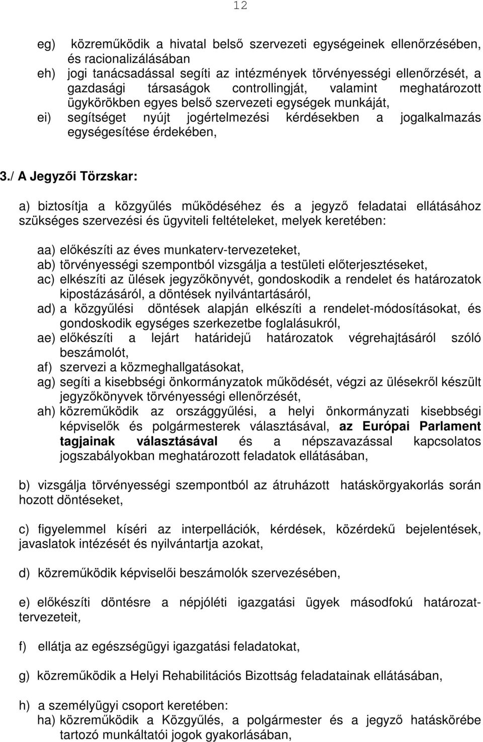 / A Jegyzői Törzskar: a) biztosítja a közgyűlés működéséhez és a jegyző feladatai ellátásához szükséges szervezési és ügyviteli feltételeket, melyek keretében: aa) előkészíti az éves