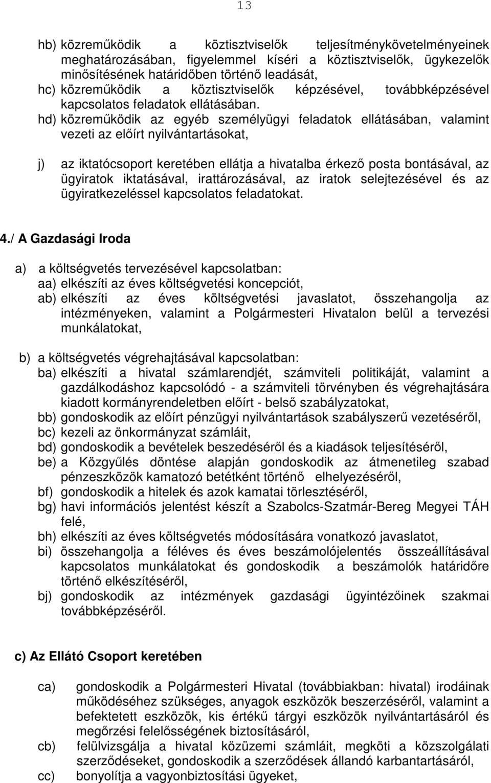 hd) közreműködik az egyéb személyügyi feladatok ellátásában, valamint vezeti az előírt nyilvántartásokat, j) az iktatócsoport keretében ellátja a hivatalba érkező posta bontásával, az ügyiratok