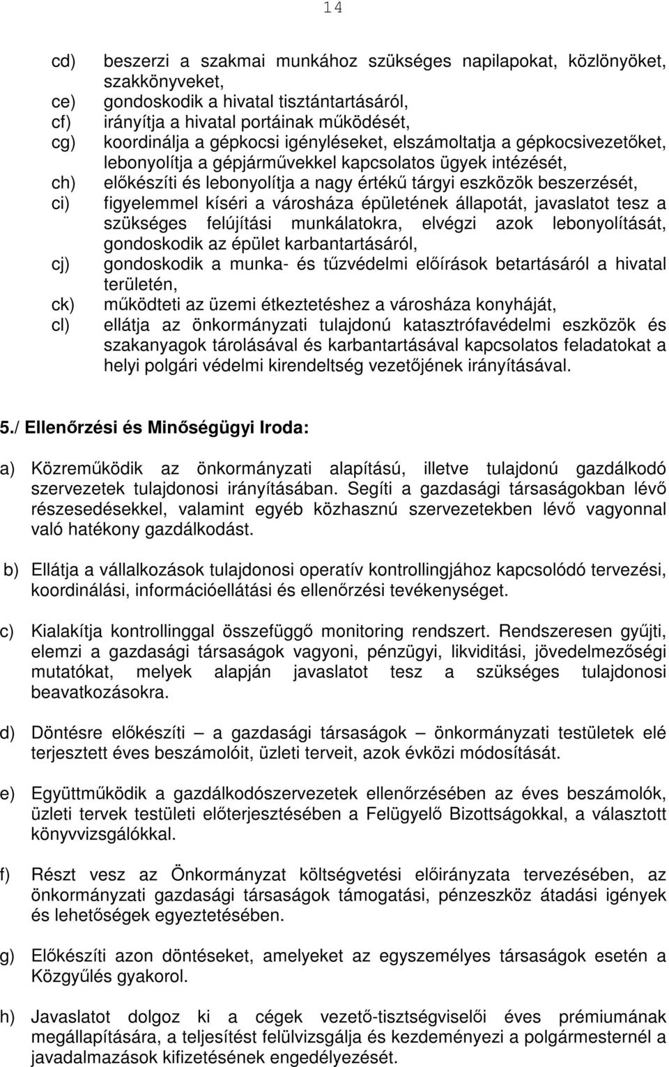 beszerzését, figyelemmel kíséri a városháza épületének állapotát, javaslatot tesz a szükséges felújítási munkálatokra, elvégzi azok lebonyolítását, gondoskodik az épület karbantartásáról, gondoskodik