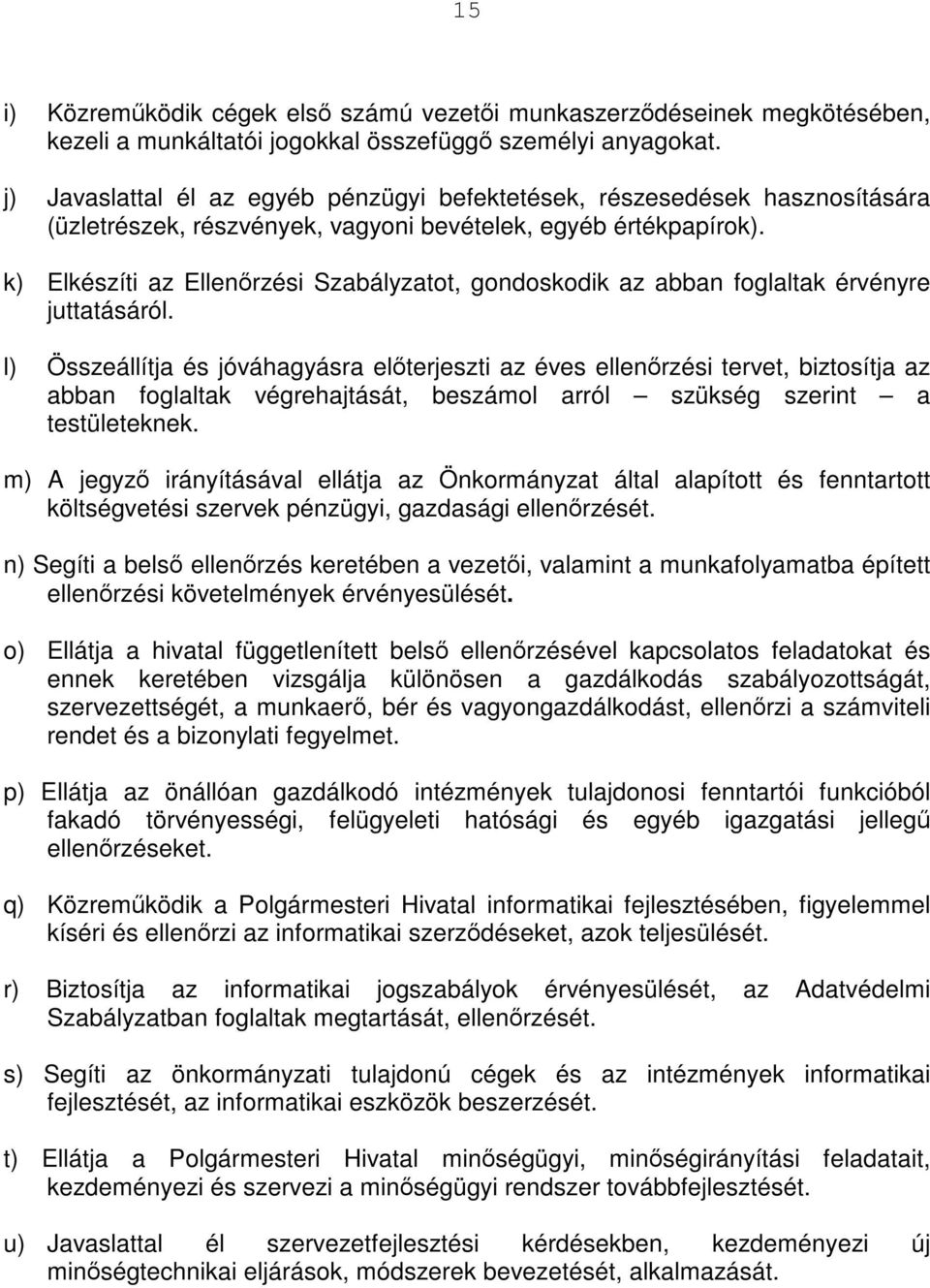 k) Elkészíti az Ellenőrzési Szabályzatot, gondoskodik az abban foglaltak érvényre juttatásáról.