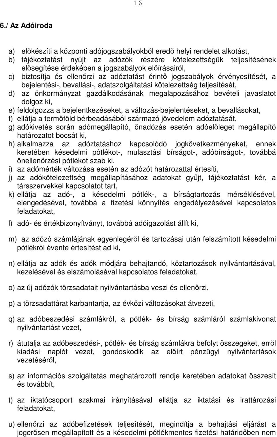 gazdálkodásának megalapozásához bevételi javaslatot dolgoz ki, e) feldolgozza a bejelentkezéseket, a változás-bejelentéseket, a bevallásokat, f) ellátja a termőföld bérbeadásából származó jövedelem