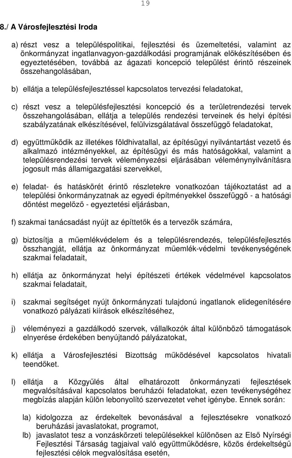 területrendezési tervek összehangolásában, ellátja a település rendezési terveinek és helyi építési szabályzatának elkészítésével, felülvizsgálatával összefüggő feladatokat, d) együttműködik az