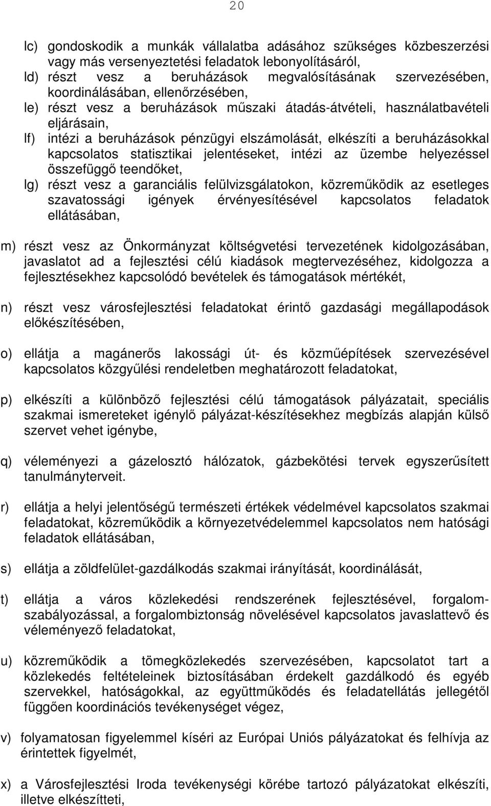 kapcsolatos statisztikai jelentéseket, intézi az üzembe helyezéssel összefüggő teendőket, lg) részt vesz a garanciális felülvizsgálatokon, közreműködik az esetleges szavatossági igények