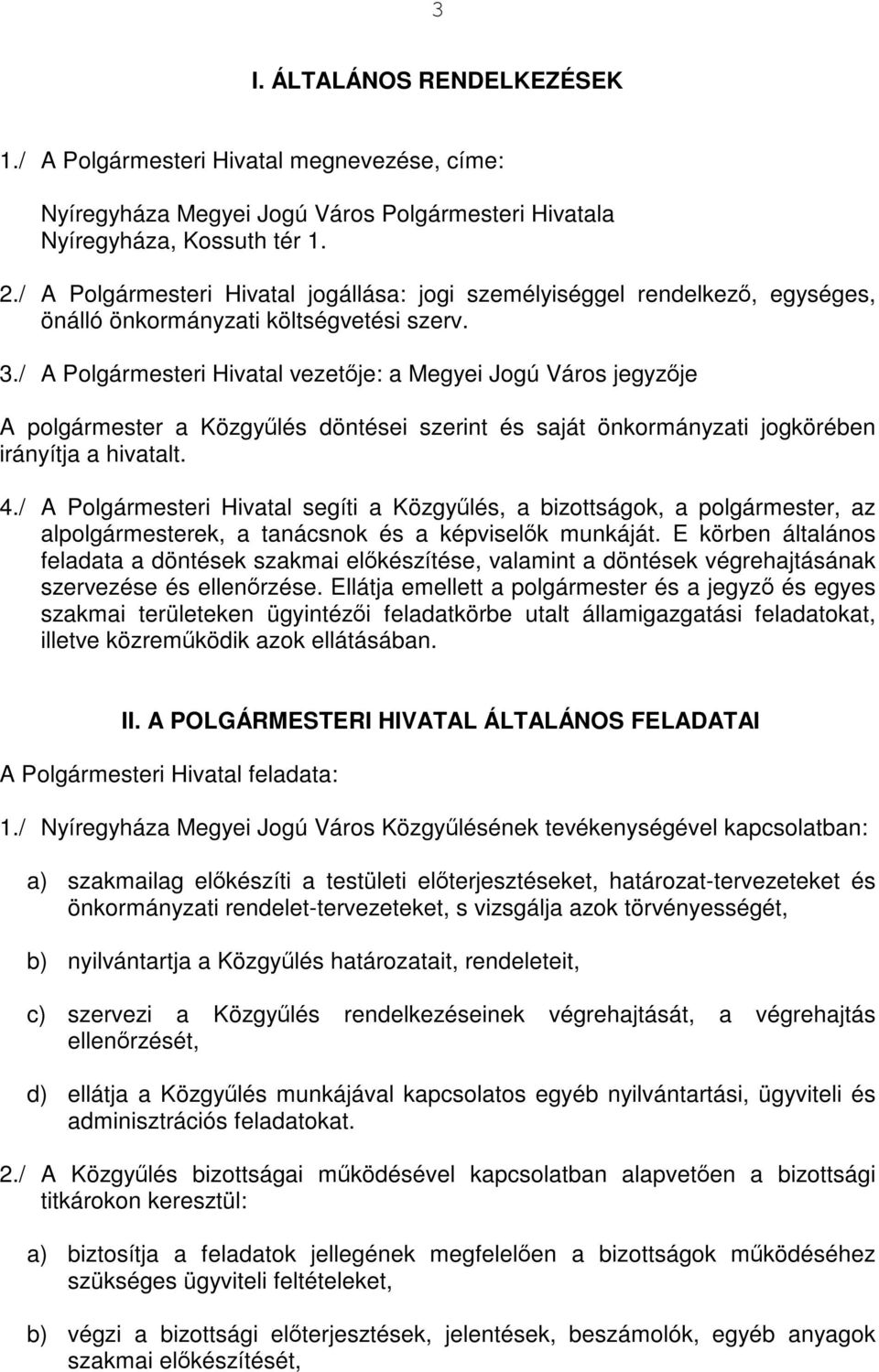 / A Polgármesteri Hivatal vezetője: a Megyei Jogú Város jegyzője A polgármester a Közgyűlés döntései szerint és saját önkormányzati jogkörében irányítja a hivatalt. 4.