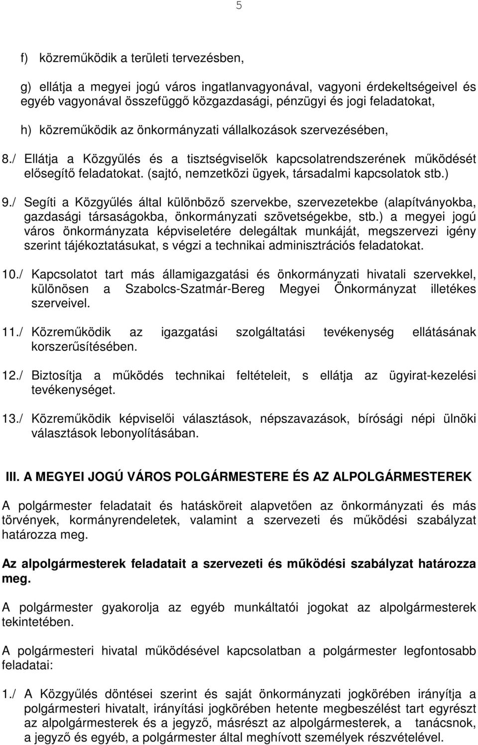 (sajtó, nemzetközi ügyek, társadalmi kapcsolatok stb.) 9./ Segíti a Közgyűlés által különböző szervekbe, szervezetekbe (alapítványokba, gazdasági társaságokba, önkormányzati szövetségekbe, stb.