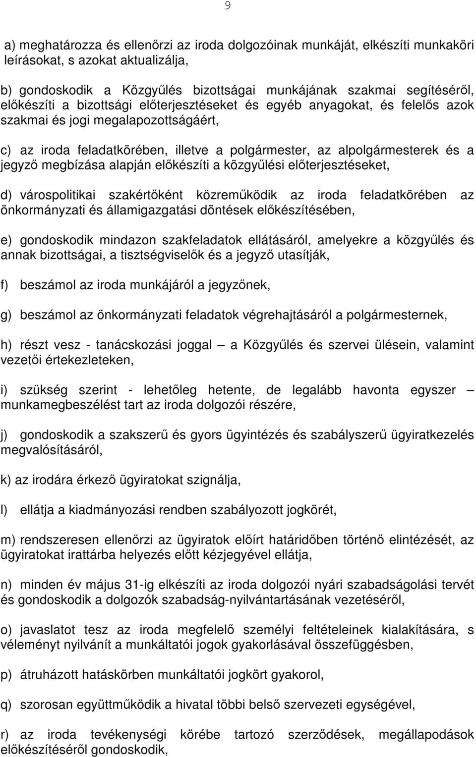 alapján előkészíti a közgyűlési előterjesztéseket, d) várospolitikai szakértőként közreműködik az iroda feladatkörében az önkormányzati és államigazgatási döntések előkészítésében, e) gondoskodik