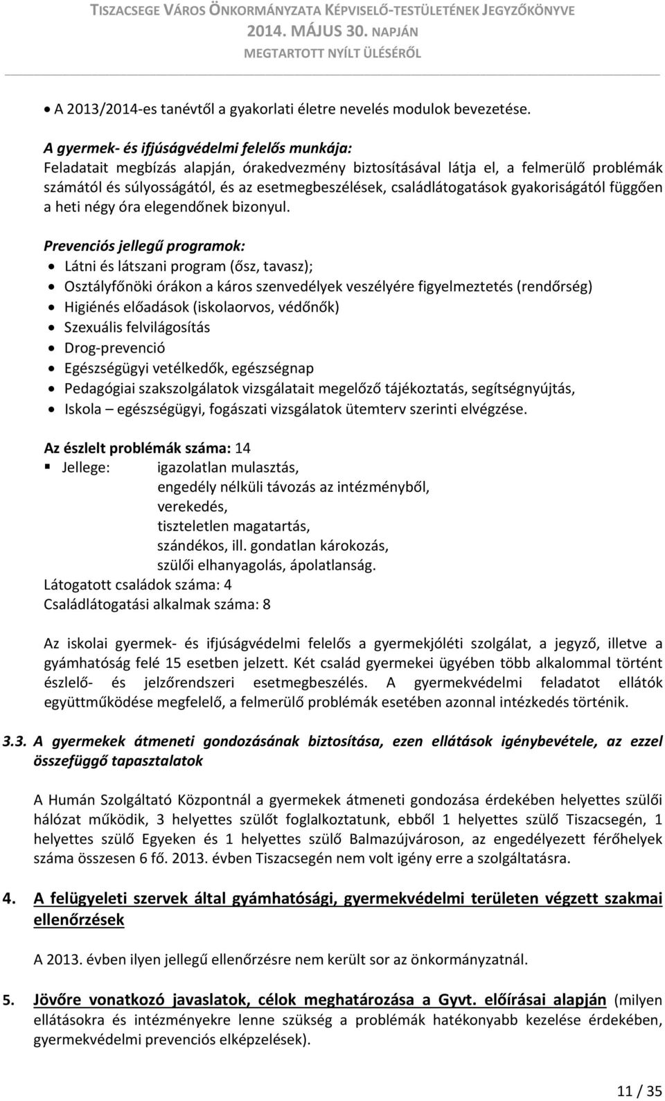 családlátogatások gyakoriságától függően a heti négy óra elegendőnek bizonyul.