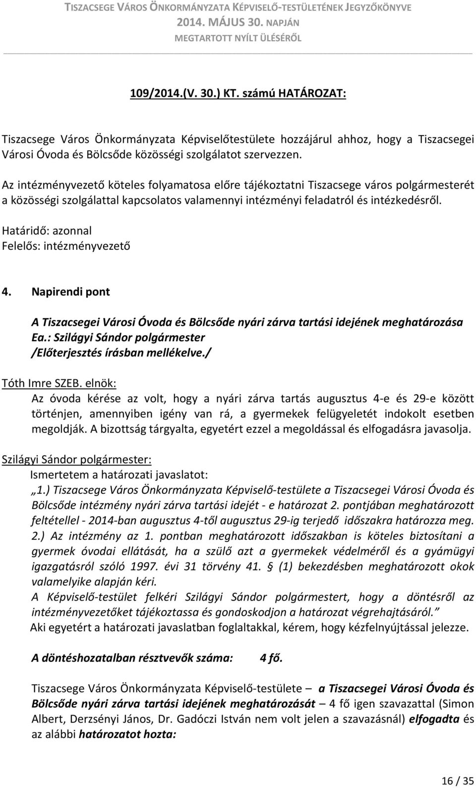 Határidő: azonnal Felelős: intézményvezető 4. Napirendi pont A Tiszacsegei Városi Óvoda és Bölcsőde nyári zárva tartási idejének meghatározása /Előterjesztés írásban mellékelve./ Tóth Imre SZEB.