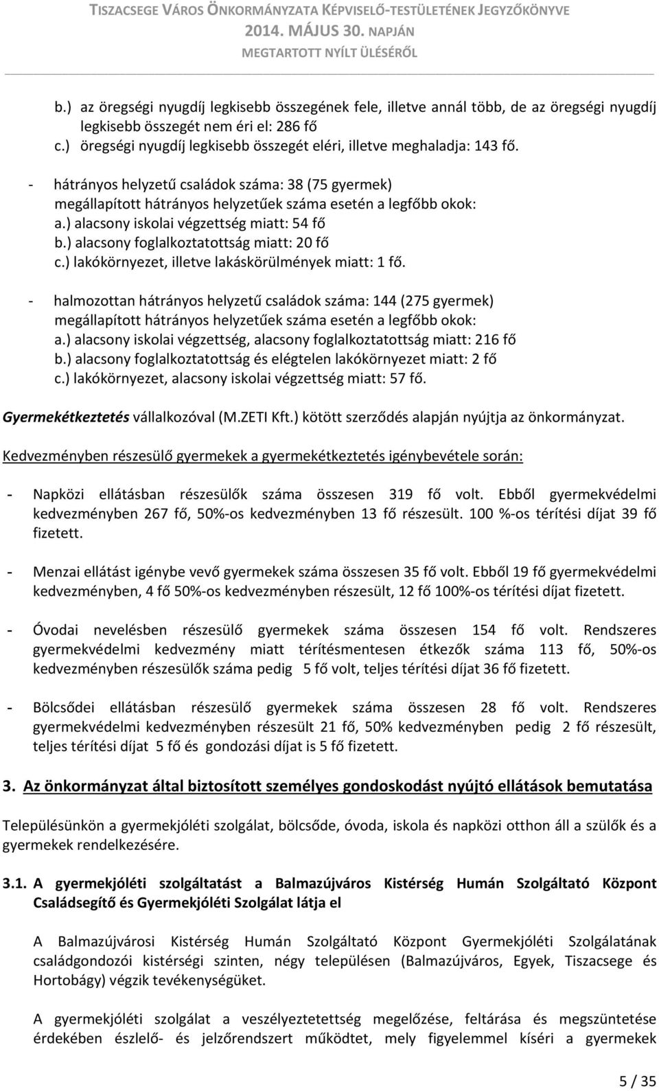 ) alacsony iskolai végzettség miatt: 54 fő b.) alacsony foglalkoztatottság miatt: 20 fő c.) lakókörnyezet, illetve lakáskörülmények miatt: 1 fő.