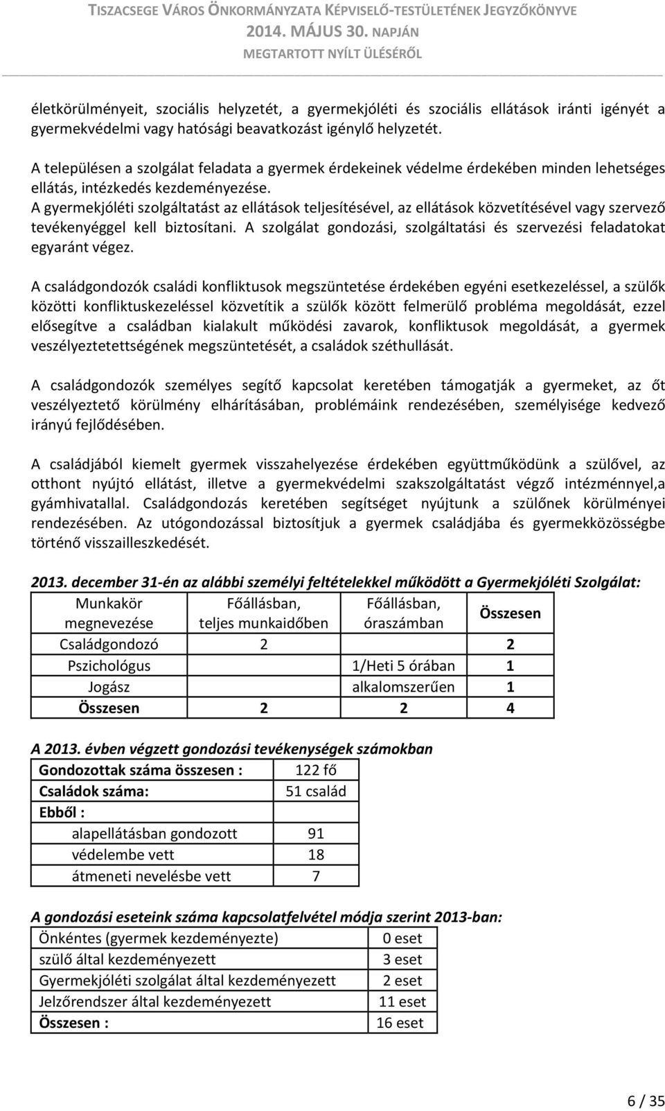 A gyermekjóléti szolgáltatást az ellátások teljesítésével, az ellátások közvetítésével vagy szervező tevékenyéggel kell biztosítani.