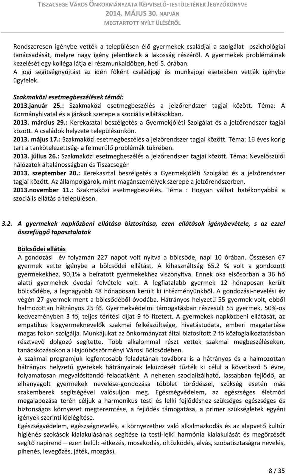 Szakmaközi esetmegbeszélések témái: 2013.január 25.: Szakmaközi esetmegbeszélés a jelzőrendszer tagjai között. Téma: A Kormányhivatal és a járások szerepe a szociális ellátásokban. 2013. március 29.