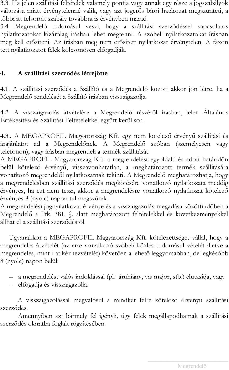 A szóbeli nyilatkozatokat írásban meg kell erősíteni. Az írásban meg nem erősített nyilatkozat érvénytelen. A faxon tett nyilatkozatot felek kölcsönösen elfogadják. 4.