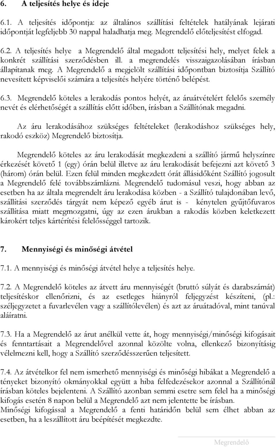 A a megjelölt szállítási időpontban biztosítja Szállító nevesített képviselői számára a teljesítés helyére történő belépést. 6.3.