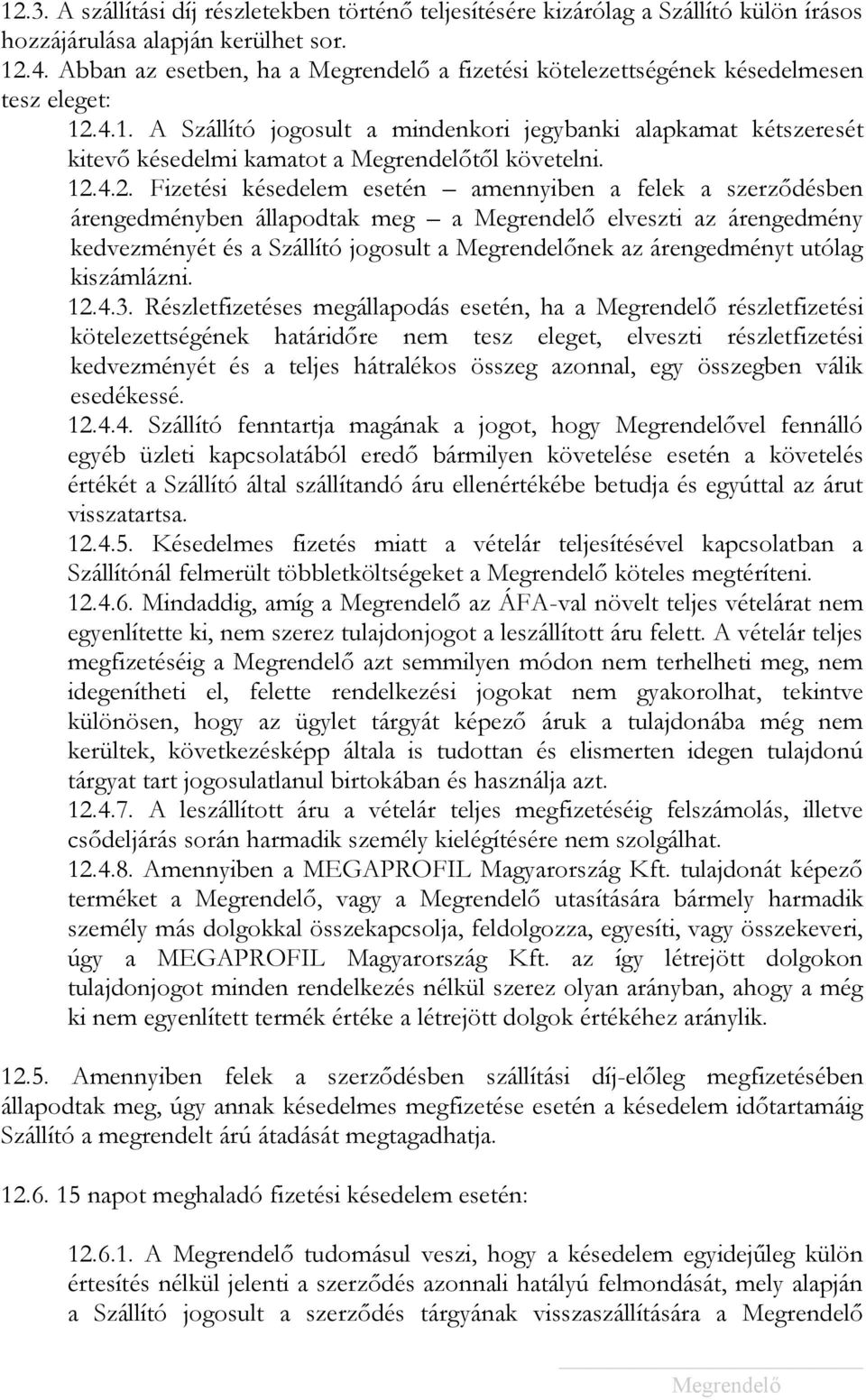 4.1. A Szállító jogosult a mindenkori jegybanki alapkamat kétszeresét kitevő késedelmi kamatot a től követelni. 12.