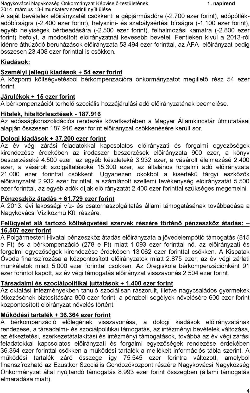 Fentieken kívül a 2013-ról idénre áthúzódó beruházások előirányzata 53.494 ezer forinttal, az ÁFA- előirányzat pedig összesen 23.408 ezer forinttal is csökken.