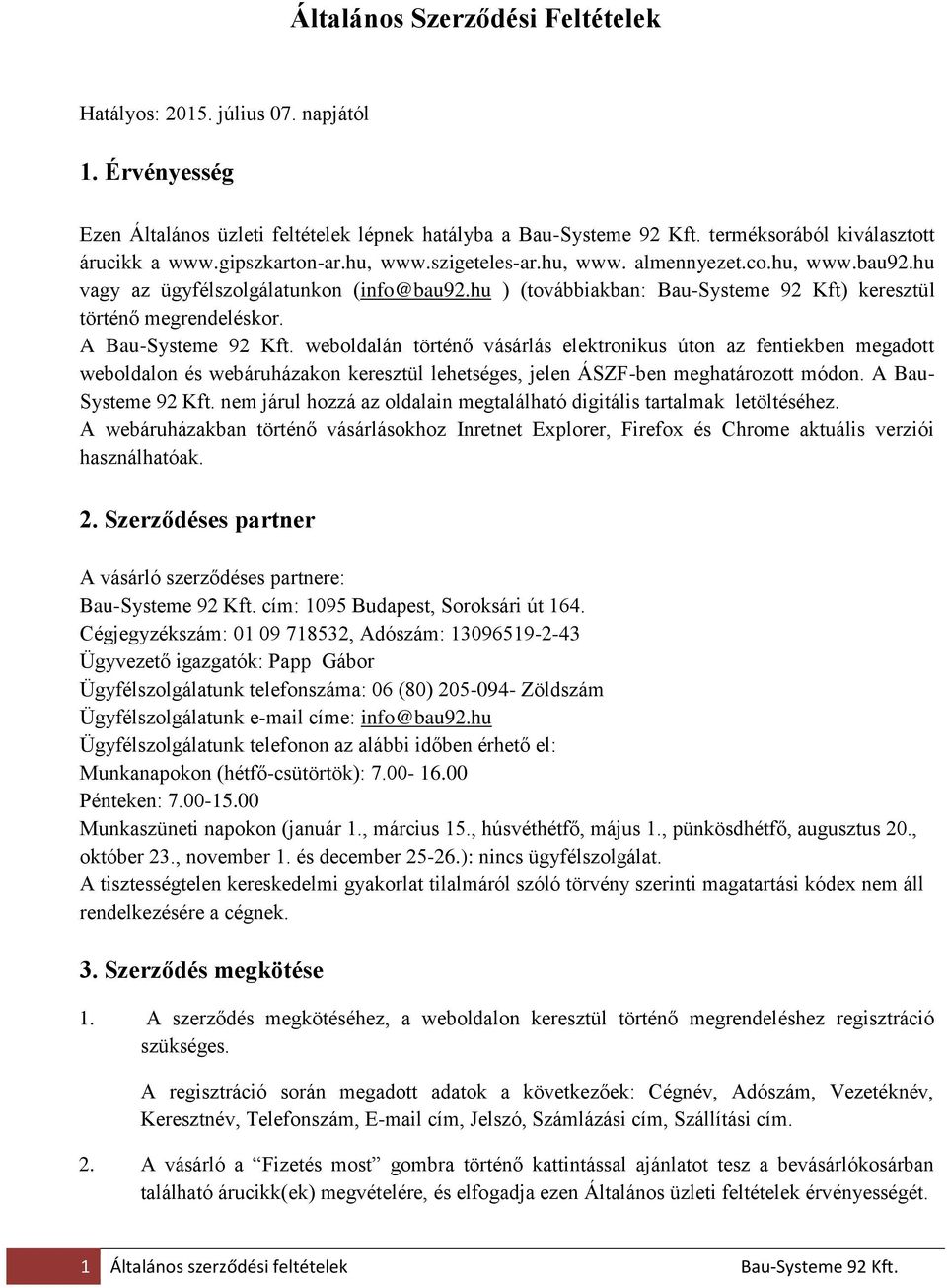 A Bau-Systeme 92 Kft. weboldalán történő vásárlás elektronikus úton az fentiekben megadott weboldalon és webáruházakon keresztül lehetséges, jelen ÁSZF-ben meghatározott módon. A Bau- Systeme 92 Kft.