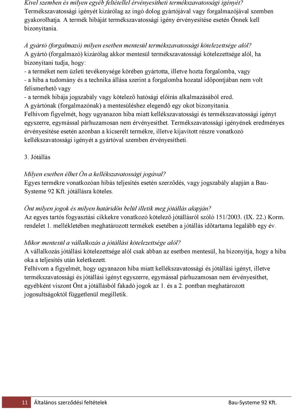 A gyártó (forgalmazó) kizárólag akkor mentesül termékszavatossági kötelezettsége alól, ha bizonyítani tudja, hogy: - a terméket nem üzleti tevékenysége körében gyártotta, illetve hozta forgalomba,