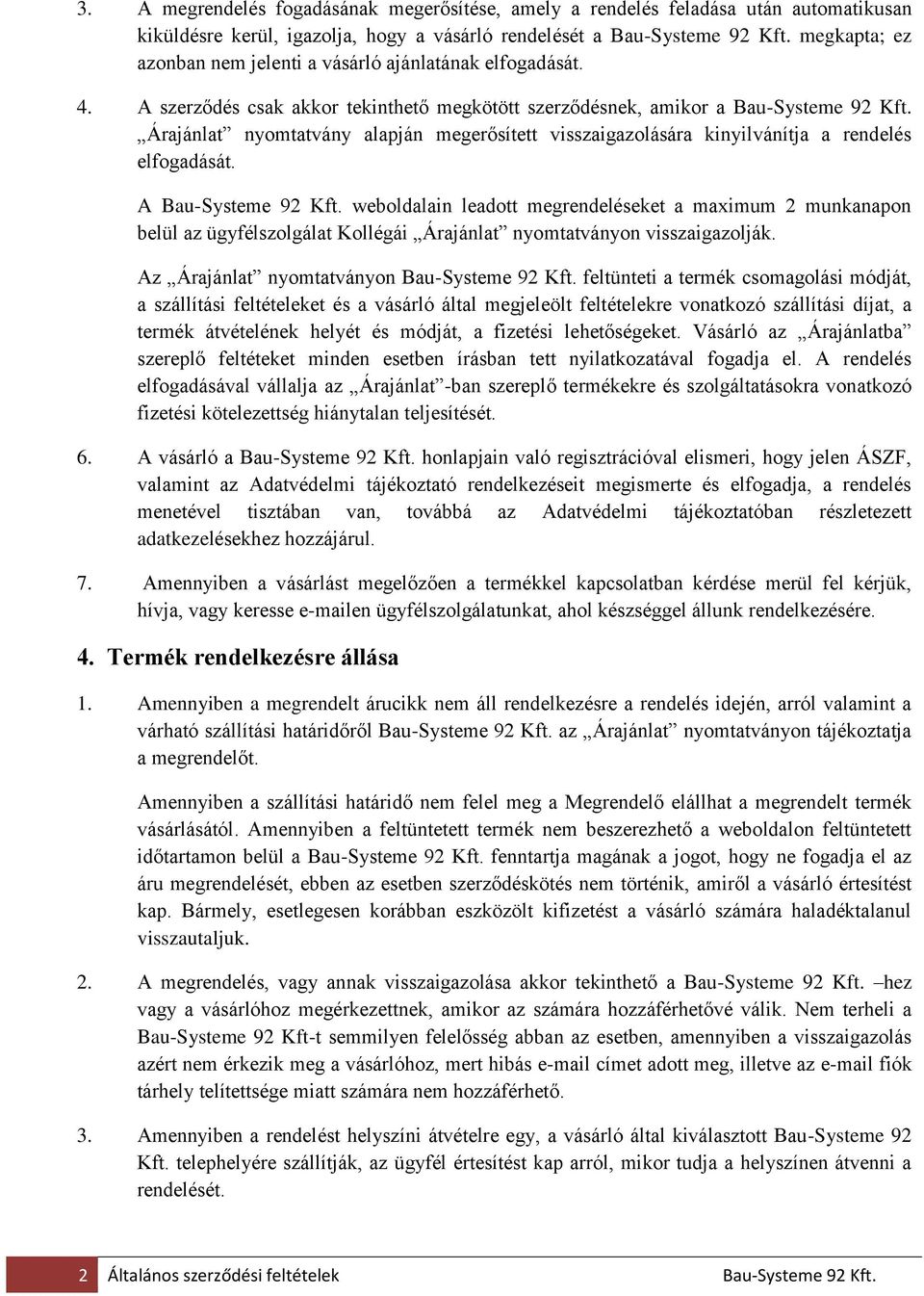 Árajánlat nyomtatvány alapján megerősített visszaigazolására kinyilvánítja a rendelés elfogadását. A Bau-Systeme 92 Kft.