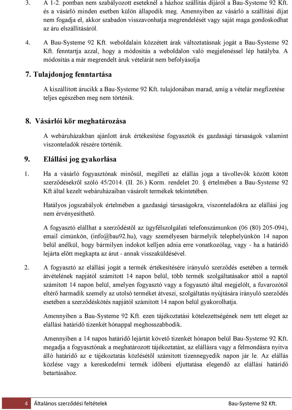 weboldalain közzétett árak változtatásnak jogát a Bau-Systeme 92 Kft. fenntartja azzal, hogy a módosítás a weboldalon való megjelenéssel lép hatályba.