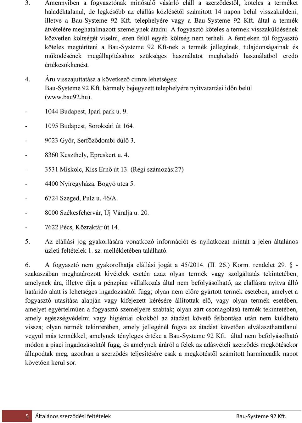 A fogyasztó köteles a termék visszaküldésének közvetlen költségét viselni, ezen felül egyéb költség nem terheli.