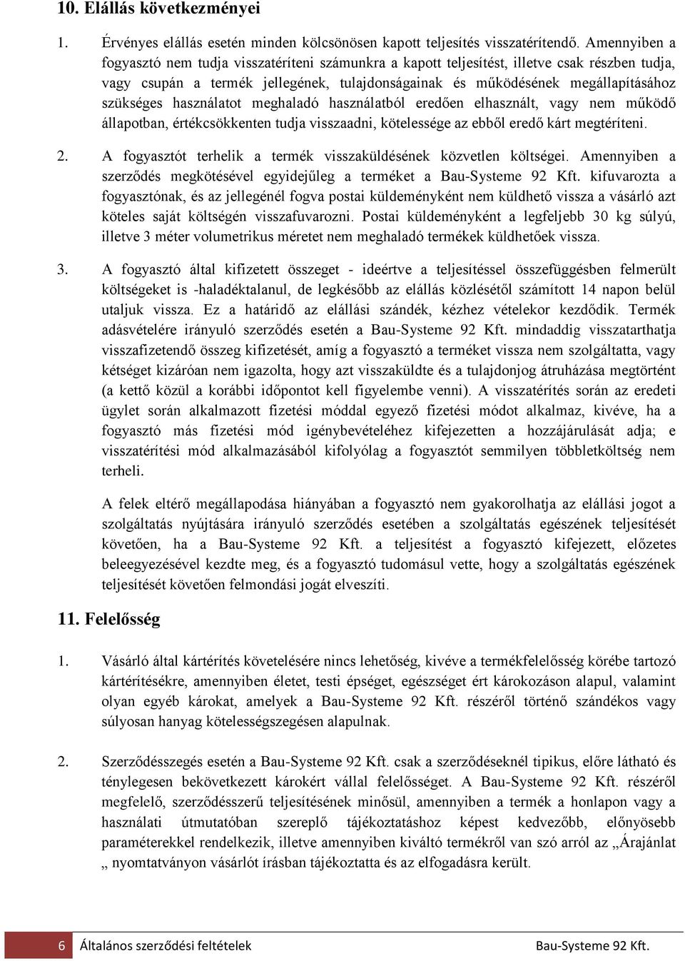 használatot meghaladó használatból eredően elhasznált, vagy nem működő állapotban, értékcsökkenten tudja visszaadni, kötelessége az ebből eredő kárt megtéríteni. 2.