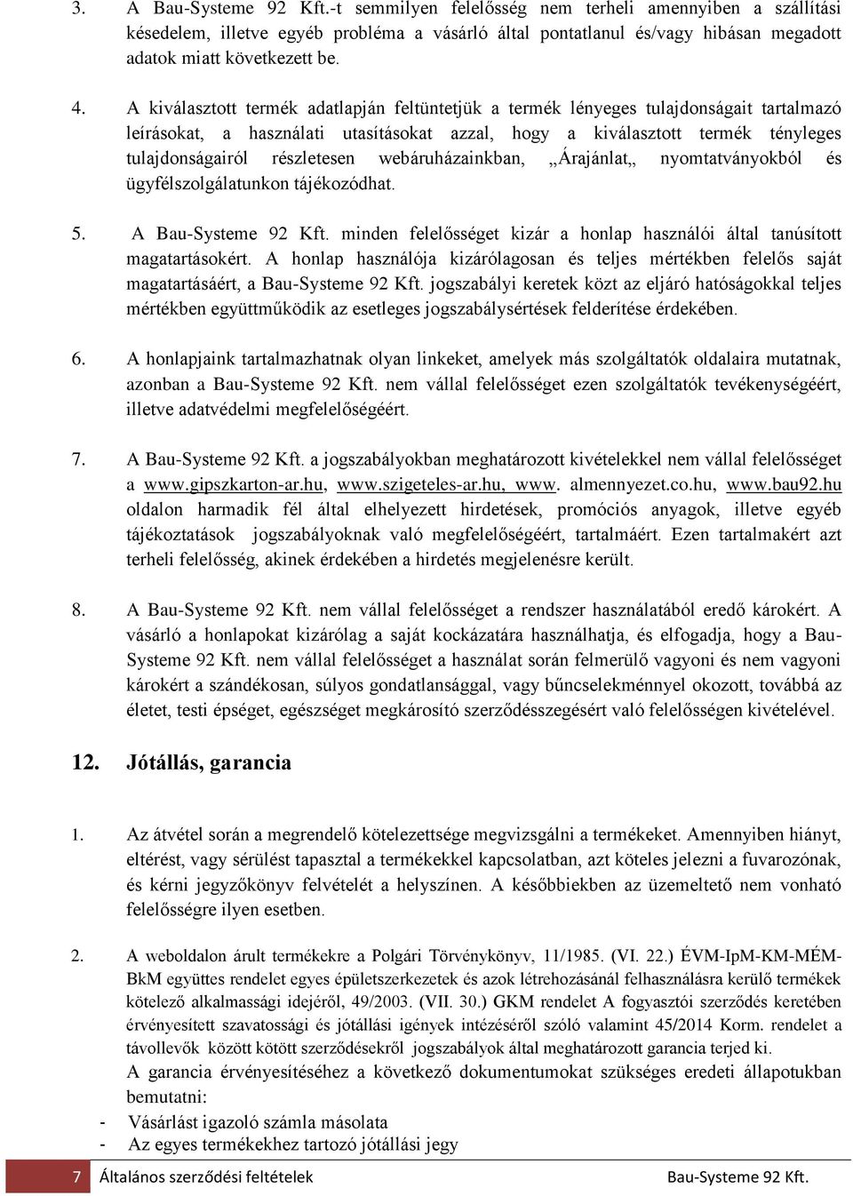 részletesen webáruházainkban, Árajánlat nyomtatványokból és ügyfélszolgálatunkon tájékozódhat. 5. A Bau-Systeme 92 Kft. minden felelősséget kizár a honlap használói által tanúsított magatartásokért.