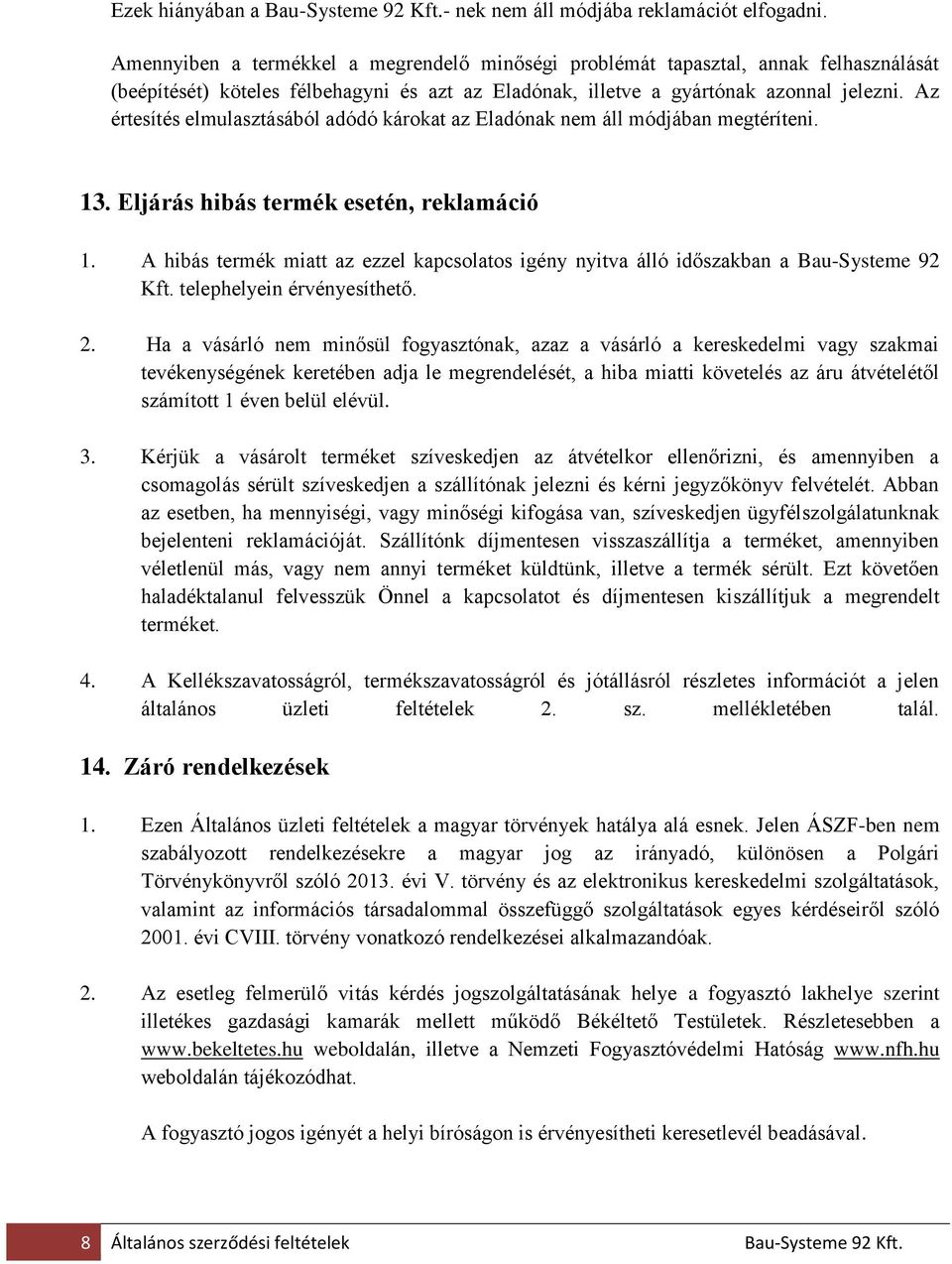 Az értesítés elmulasztásából adódó károkat az Eladónak nem áll módjában megtéríteni. 13. Eljárás hibás termék esetén, reklamáció 1.