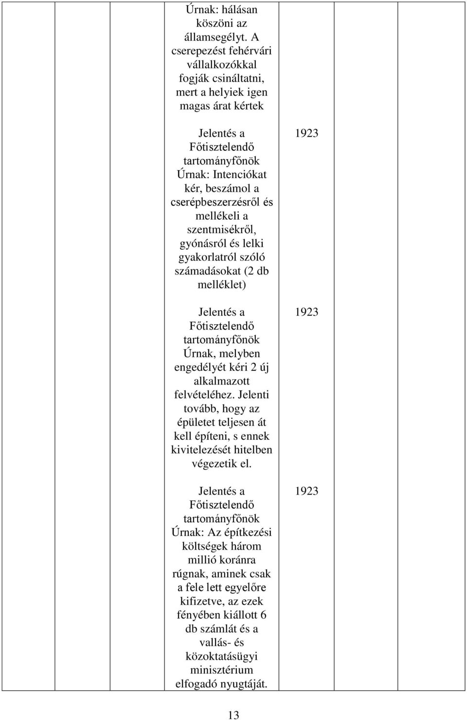 szentmisékről, gyónásról és lelki gyakorlatról szóló számadásokat (2 db melléklet) Úrnak, melyben engedélyét kéri 2 új alkalmazott felvételéhez.