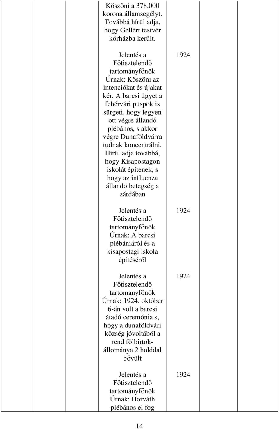 Hírül adja továbbá, hogy Kisapostagon iskolát építenek, s hogy az influenza állandó betegség a zárdában Úrnak: A barcsi plébániáról és a kisapostagi iskola