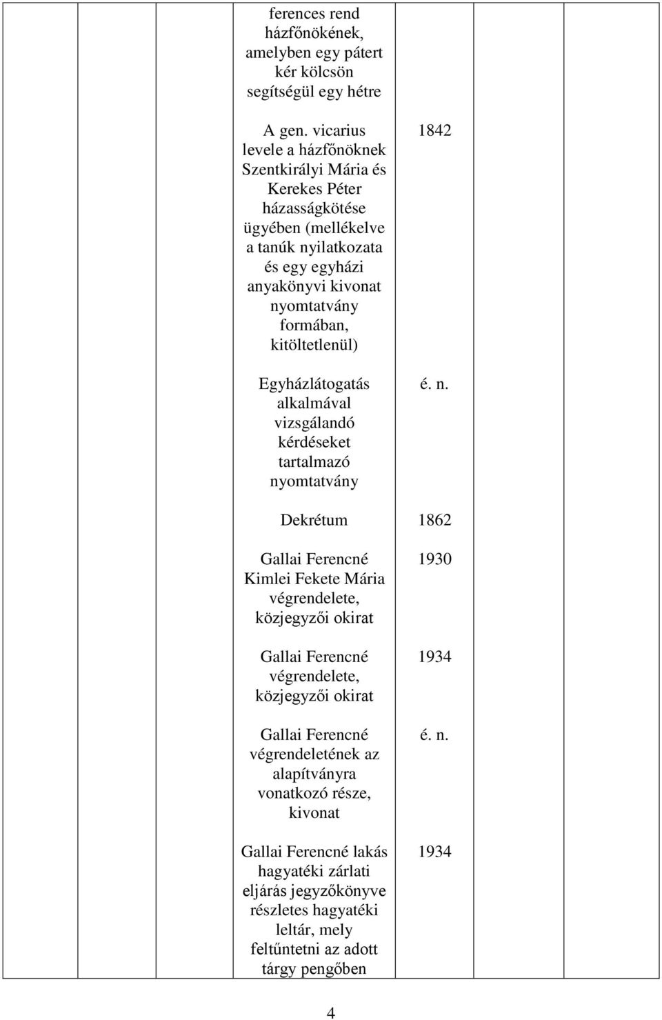 formában, kitöltetlenül) Egyházlátogatás alkalmával vizsgálandó kérdéseket tartalmazó nyomtatvány Dekrétum Gallai Ferencné Kimlei Fekete Mária végrendelete, közjegyzői okirat