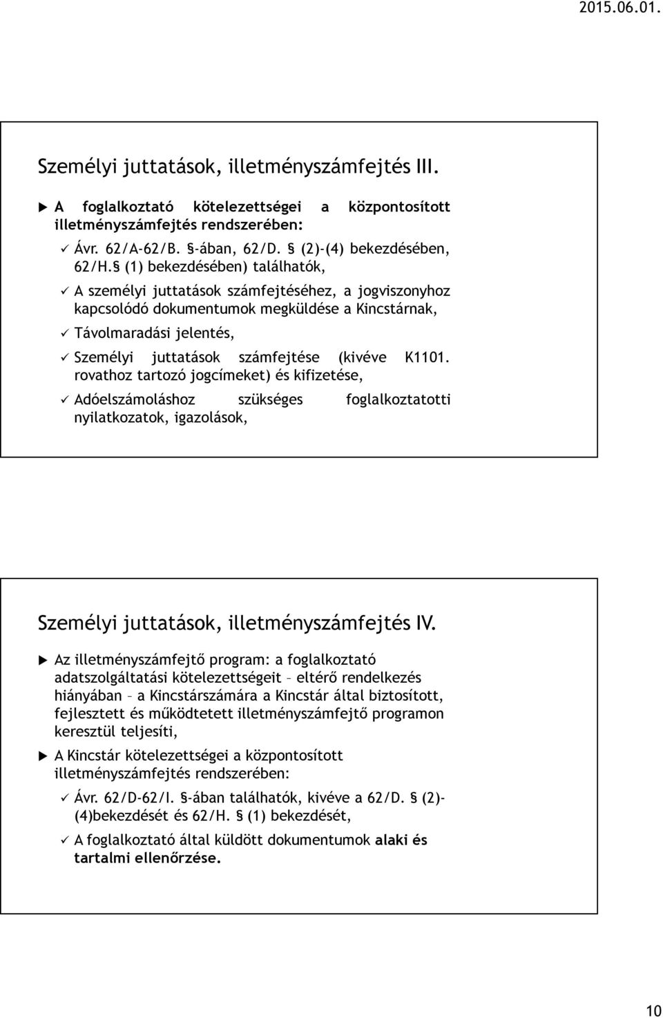 K1101. rovathoz tartozó jogcímeket) és kifizetése, Adóelszámoláshoz szükséges foglalkoztatotti nyilatkozatok, igazolások, Személyi juttatások, illetményszámfejtés IV.