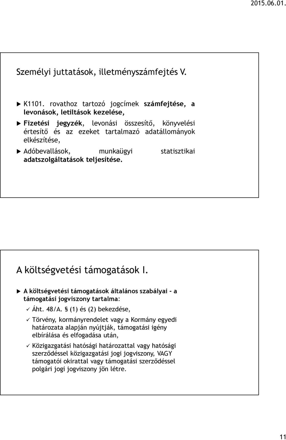 Adóbevallások, munkaügyi statisztikai adatszolgáltatások teljesítése. A költségvetési támogatások I. A költségvetési támogatások általános szabályai - a támogatási jogviszony tartalma: Áht.