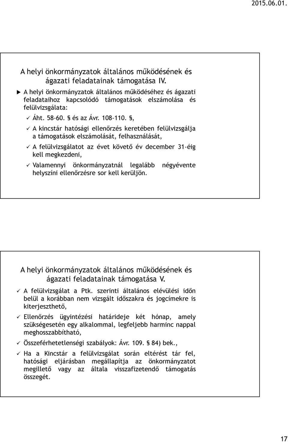 , A kincstár hatósági ellenőrzés keretében felülvizsgálja a támogatások elszámolását, felhasználását, A felülvizsgálatot az évet követő év december 31-éig kell megkezdeni, Valamennyi önkormányzatnál