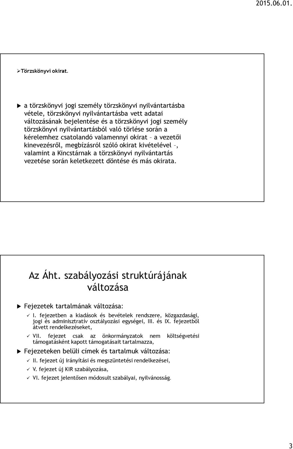 során a kérelemhez csatolandó valamennyi okirat a vezetői kinevezésről, megbízásról szóló okirat kivételével, valamint a Kincstárnak a törzskönyvi nyilvántartás vezetése során keletkezett döntése és