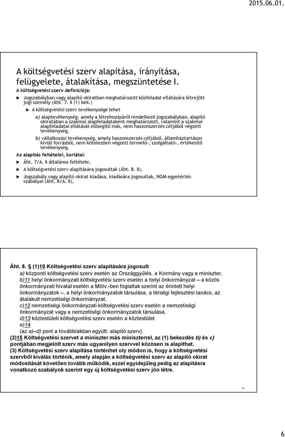 ) A költségvetési szerv tevékenysége lehet a) alaptevékenység, amely a létrehozásáról rendelkező jogszabályban, alapító okiratában a szakmai alapfeladataként meghatározott, valamint a szakmai